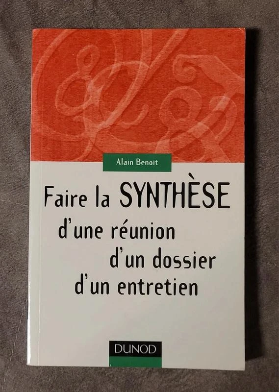 Faire la synthèse d'une réunion, d'un dossier, d'un entretien Alain Benoit